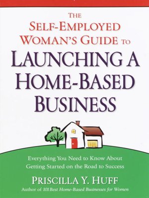 cover image of The Self-Employed Woman's Guide to Launching a Home-Based Business